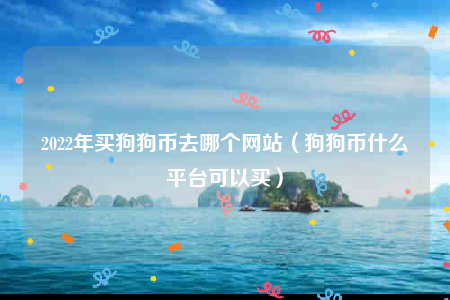 哪个平台可以买狗狗币(在哪个app可以买狗狗币)