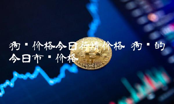 doge狗狗币最近行情今日(dogecoin狗狗币今天价格)